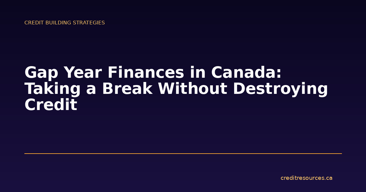 Gap Year Finances in Canada: Taking a Break Without Destroying Credit