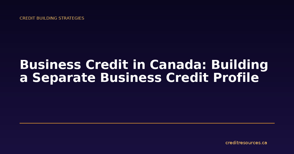 Business Credit in Canada: Building a Separate Business Credit Profile