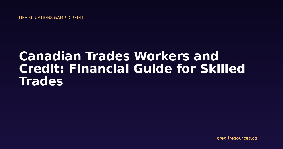 Canadian Trades Workers and Credit: Financial Guide for Skilled Trades