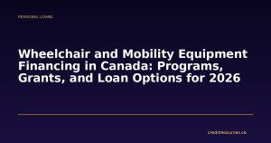 Wheelchair and Mobility Equipment Financing in Canada: Programs, Grants, and Loan Options for 2026
