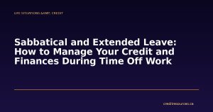 Sabbatical and Extended Leave: How to Manage Your Credit and Finances During Time Off Work