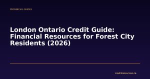 London Ontario Credit Guide: Financial Resources for Forest City Residents (2026)