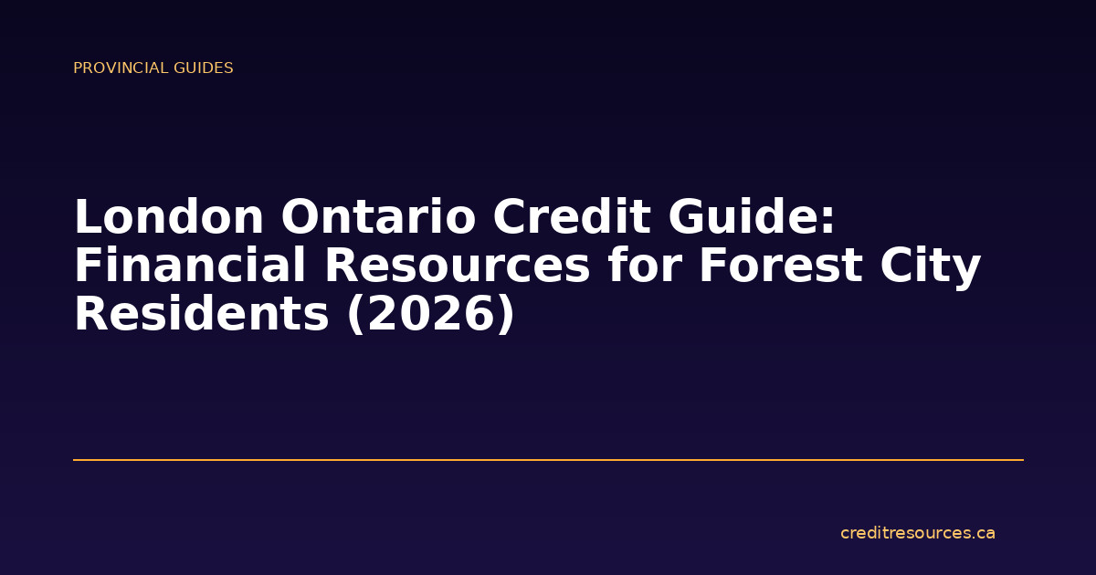 London Ontario Credit Guide: Financial Resources for Forest City Residents (2026)
