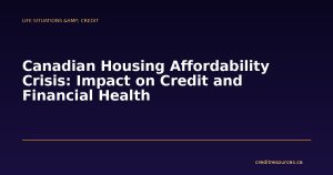 Canadian Housing Affordability Crisis: Impact on Credit and Financial Health