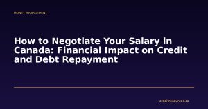 How to Negotiate Your Salary in Canada: Financial Impact on Credit and Debt Repayment