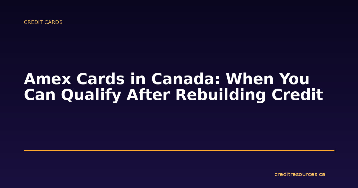 Amex Cards in Canada: When You Can Qualify After Rebuilding Credit