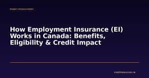 How Employment Insurance (EI) Works in Canada: Benefits, Eligibility & Credit Impact
