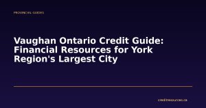 Vaughan Ontario Credit Guide: Financial Resources for York Region's Largest City