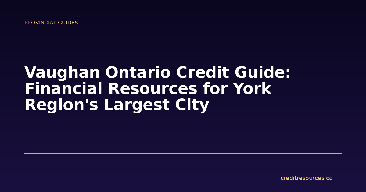 Vaughan Ontario Credit Guide: Financial Resources for York Region’s Largest City