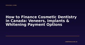How to Finance Cosmetic Dentistry in Canada: Veneers, Implants & Whitening Payment Options