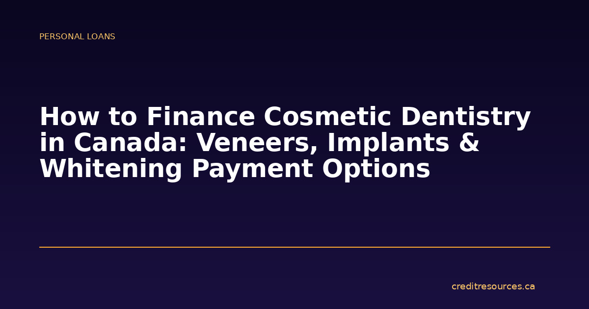 How to Finance Cosmetic Dentistry in Canada: Veneers, Implants & Whitening Payment Options