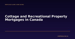 Cottage and Recreational Property Mortgages in Canada