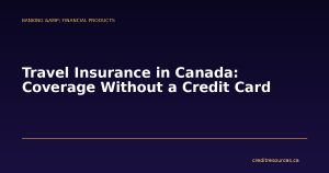 Travel Insurance in Canada: Coverage Without a Credit Card