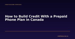 How to Build Credit With a Prepaid Phone Plan in Canada