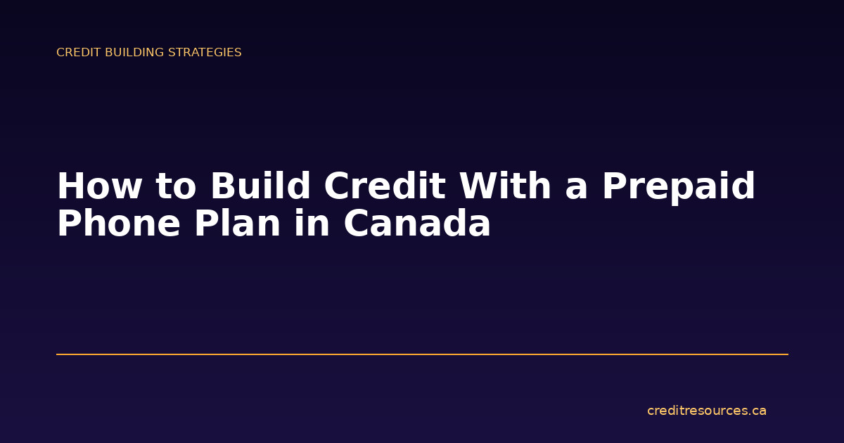How to Build Credit With a Prepaid Phone Plan in Canada
