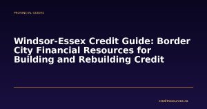 Windsor-Essex Credit Guide: Border City Financial Resources for Building and Rebuilding Credit
