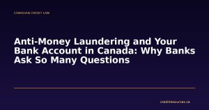Anti-Money Laundering and Your Bank Account in Canada: Why Banks Ask So Many Questions