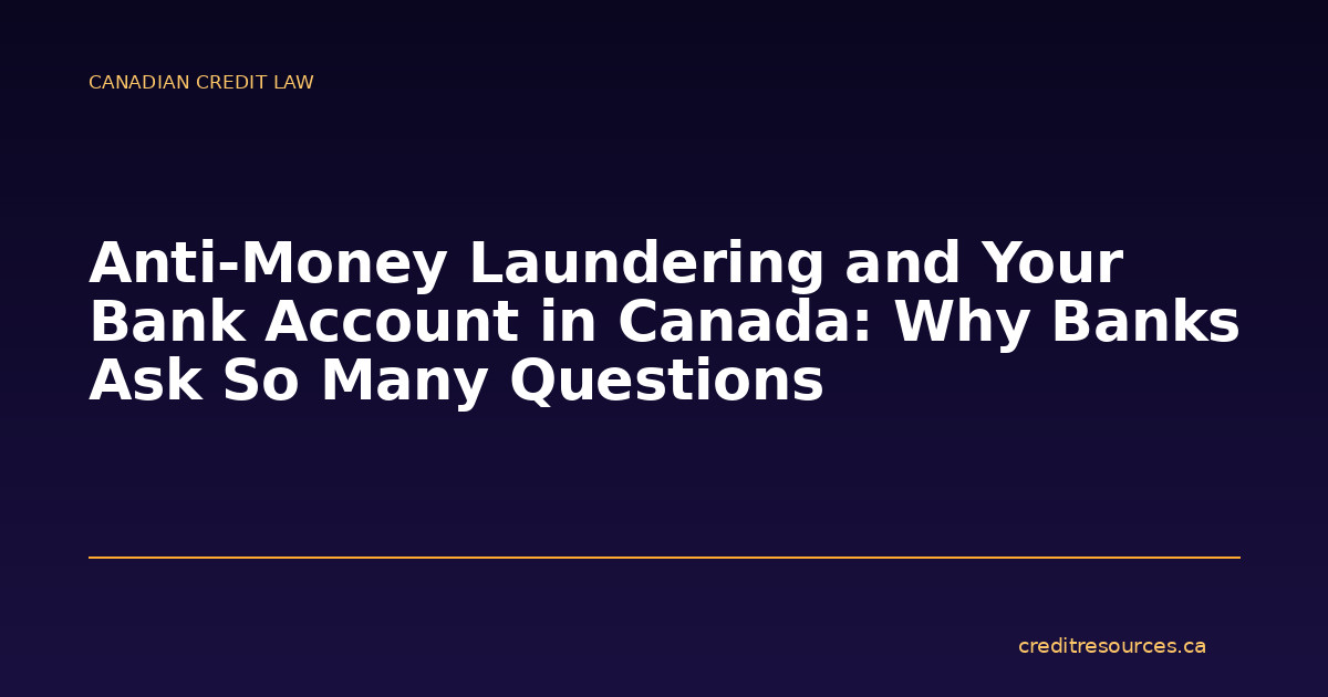 Anti-Money Laundering and Your Bank Account in Canada: Why Banks Ask So Many Questions