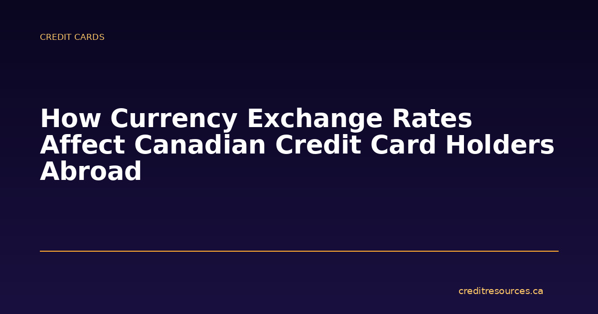 How Currency Exchange Rates Affect Canadian Credit Card Holders Abroad