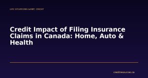 Credit Impact of Filing Insurance Claims in Canada: Home, Auto & Health