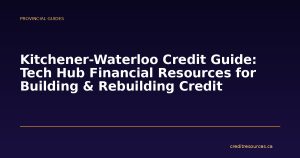 Kitchener-Waterloo Credit Guide: Tech Hub Financial Resources for Building & Rebuilding Credit