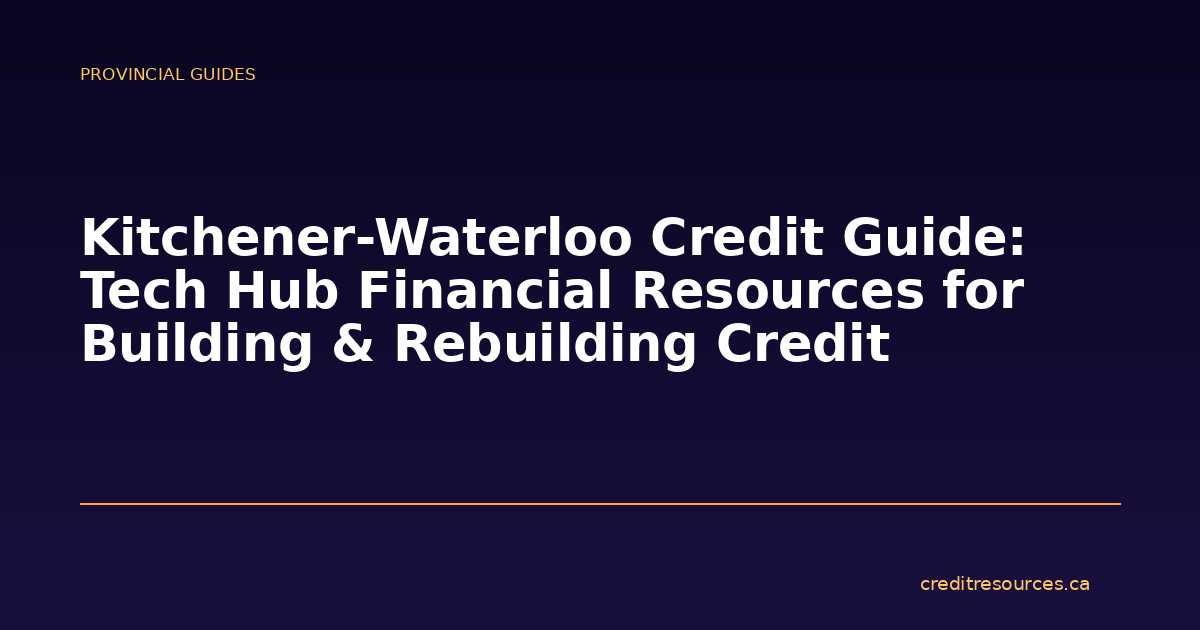 Kitchener-Waterloo Credit Guide: Tech Hub Financial Resources for Building & Rebuilding Credit