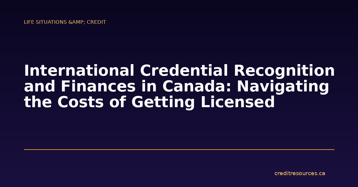 International Credential Recognition and Finances in Canada: Navigating the Costs of Getting Licensed