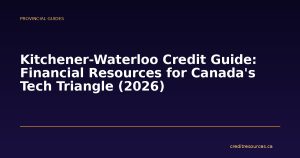 Kitchener-Waterloo Credit Guide: Financial Resources for Canada's Tech Triangle (2026)