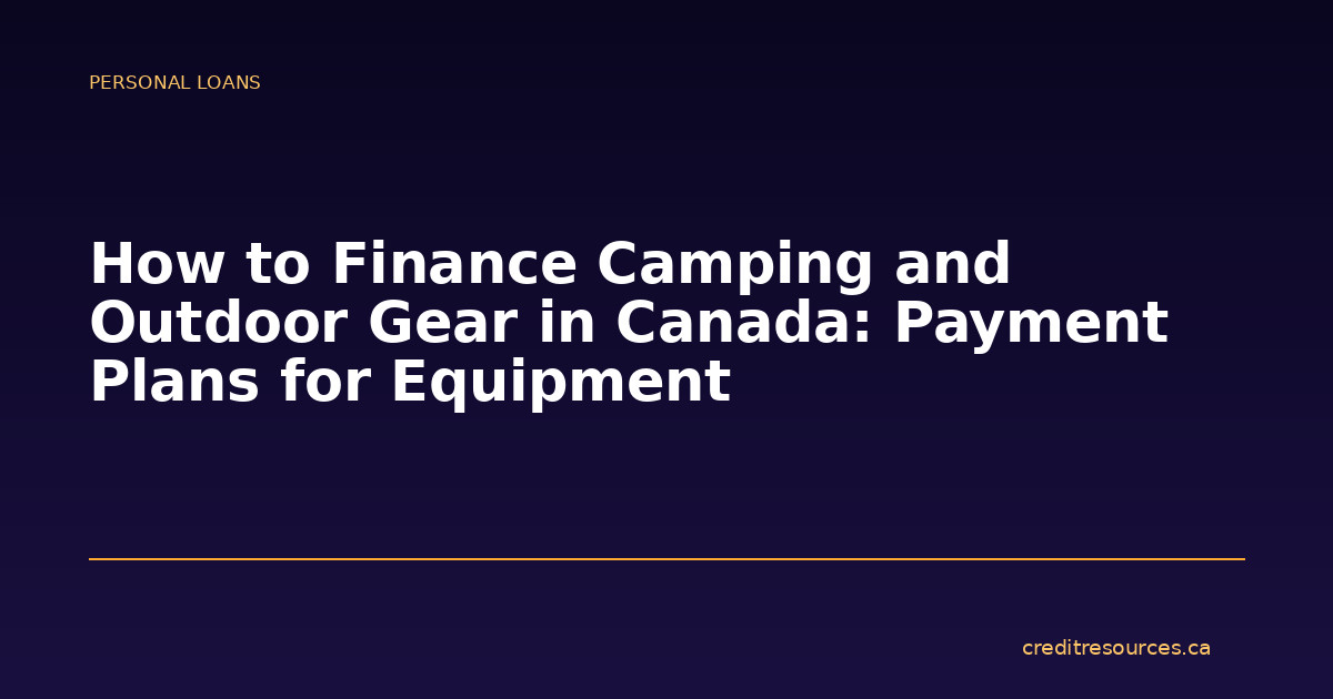 How to Finance Camping and Outdoor Gear in Canada: Payment Plans for Equipment