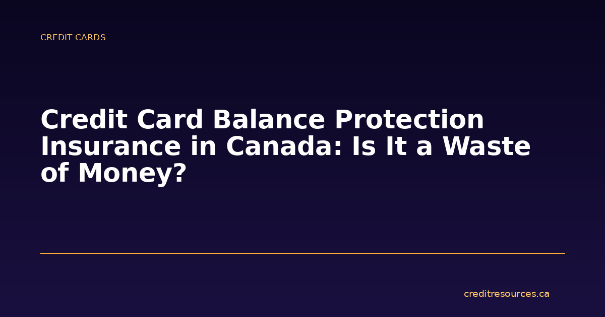Credit Card Balance Protection Insurance in Canada: Is It a Waste of Money?