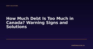 How Much Debt Is Too Much in Canada? Warning Signs and Solutions