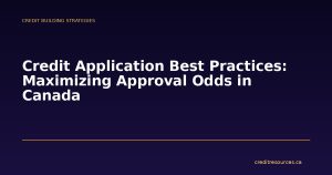 Credit Application Best Practices: Maximizing Approval Odds in Canada