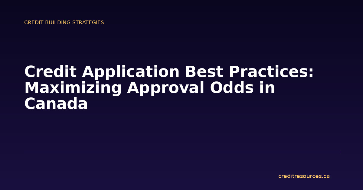 Credit Application Best Practices: Maximizing Approval Odds in Canada