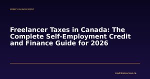 Freelancer Taxes in Canada: The Complete Self-Employment Credit and Finance Guide for 2026