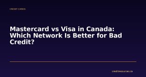 Mastercard vs Visa in Canada: Which Network Is Better for Bad Credit?