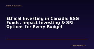 Ethical Investing in Canada: ESG Funds, Impact Investing & SRI Options for Every Budget