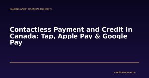 Contactless Payment and Credit in Canada: Tap, Apple Pay & Google Pay