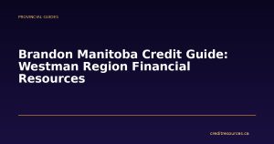 Brandon Manitoba Credit Guide: Westman Region Financial Resources