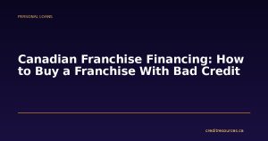Canadian Franchise Financing: How to Buy a Franchise With Bad Credit