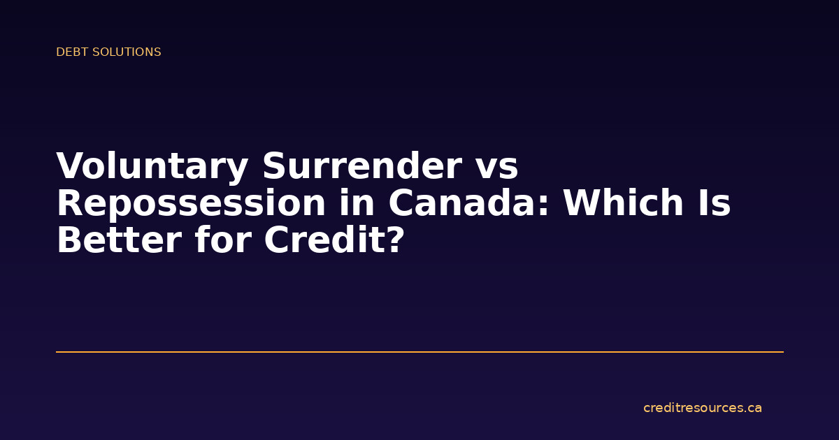 Voluntary Surrender vs Repossession in Canada: Which Is Better for Credit?