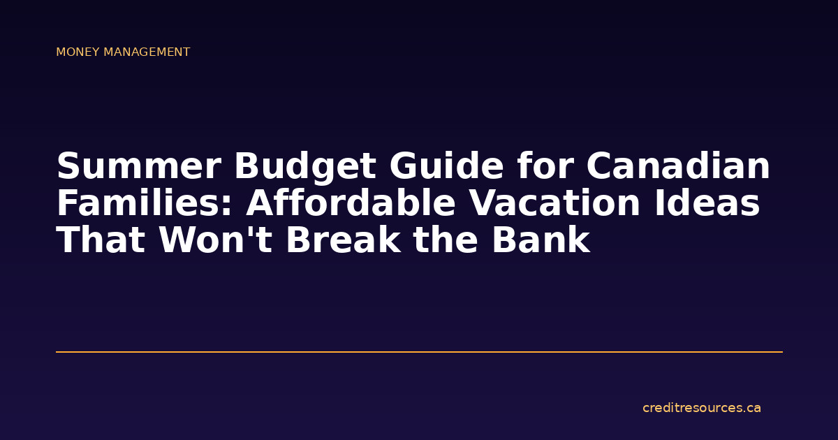 Summer Budget Guide for Canadian Families: Affordable Vacation Ideas That Won’t Break the Bank