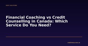 Financial Coaching vs Credit Counselling in Canada: Which Service Do You Need?