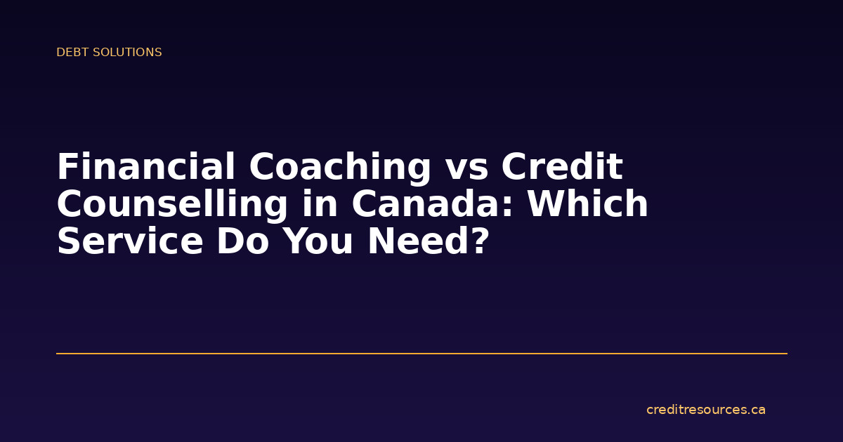 Financial Coaching vs Credit Counselling in Canada: Which Service Do You Need?