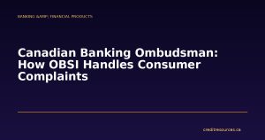 Canadian Banking Ombudsman: How OBSI Handles Consumer Complaints