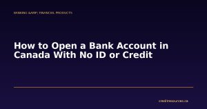 How to Open a Bank Account in Canada With No ID or Credit