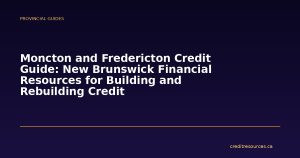 Moncton and Fredericton Credit Guide: New Brunswick Financial Resources for Building and Rebuilding Credit