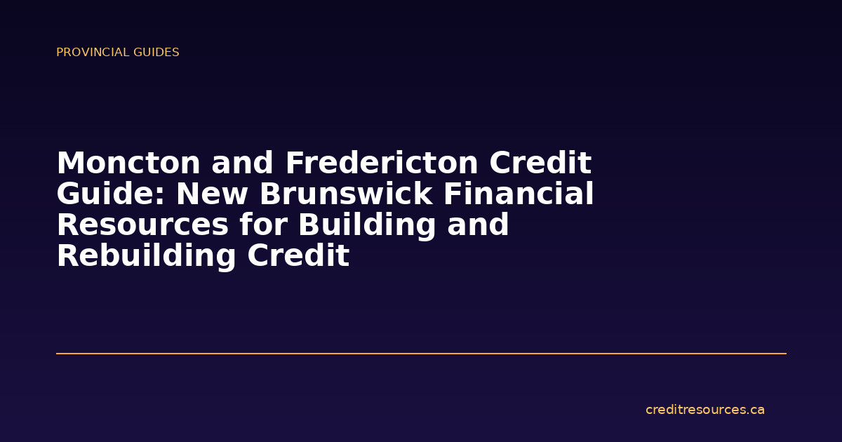 Moncton and Fredericton Credit Guide: New Brunswick Financial Resources for Building and Rebuilding Credit