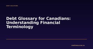 Debt Glossary for Canadians: Understanding Financial Terminology