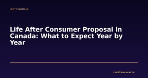 Life After Consumer Proposal in Canada: What to Expect Year by Year